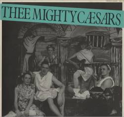 Thee Mighty Caesars : Thee Mighty Caesars Thee Mighty Caesars : Thee Mighty Caesars